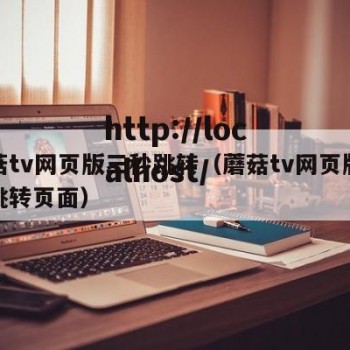 蘑菇tv网页版三秒跳转（蘑菇tv网页版三秒跳转页面）