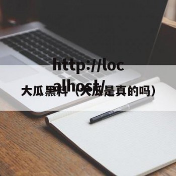 大瓜黑料（大瓜是真的吗）