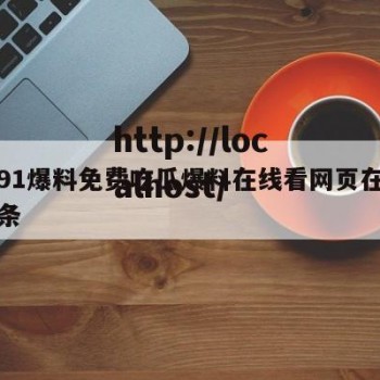 包含91爆料免费吃瓜爆料在线看网页在线看的词条