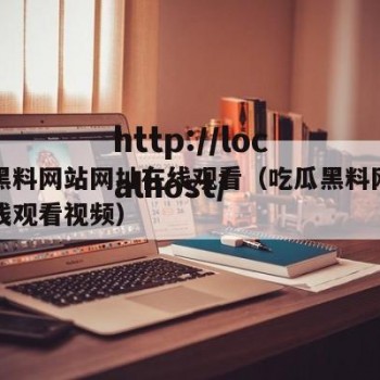 吃瓜黑料网站网址在线观看（吃瓜黑料网站网址在线观看视频）
